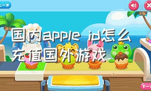 国内apple id怎么充值国外游戏
