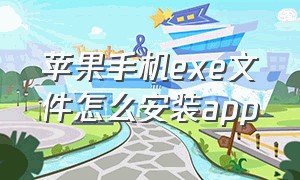 苹果手机exe文件怎么安装app