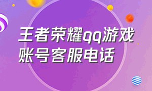 王者荣耀qq游戏账号客服电话