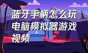 蓝牙手柄怎么玩电脑模拟器游戏视频