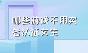 哪些游戏不用实名认证女生