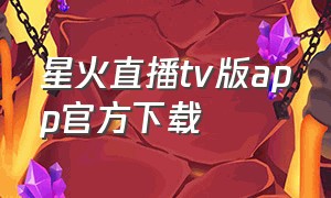 星火直播tv版app官方下载