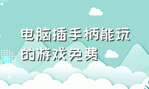 电脑插手柄能玩的游戏免费