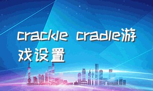 crackle cradle游戏设置