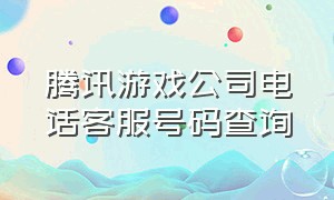 腾讯游戏公司电话客服号码查询