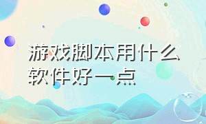 游戏脚本用什么软件好一点