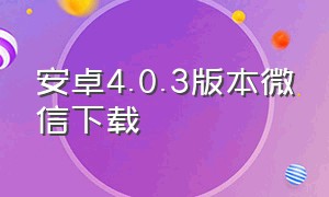 安卓4.0.3版本微信下载