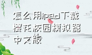 怎么用ipad下载樱花校园模拟器中文版