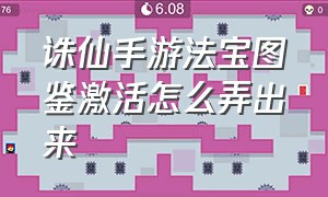 诛仙手游法宝图鉴激活怎么弄出来