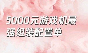 5000元游戏机最强组装配置单