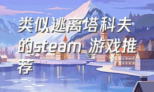 类似逃离塔科夫的steam 游戏推荐