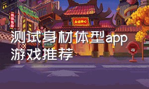 测试身材体型app 游戏推荐