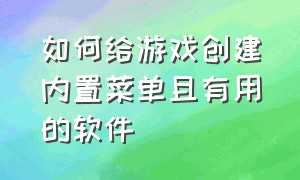 如何给游戏创建内置菜单且有用的软件