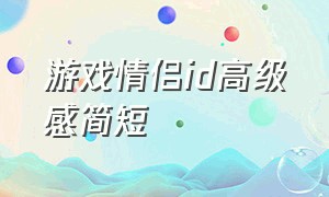 游戏情侣id高级感简短