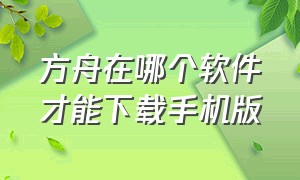 方舟在哪个软件才能下载手机版