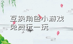 互换角色小游戏免费玩一玩