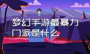 梦幻手游最暴力门派是什么