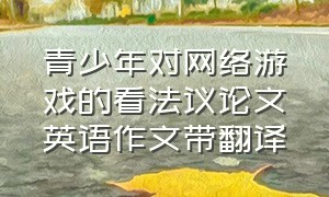 青少年对网络游戏的看法议论文英语作文带翻译