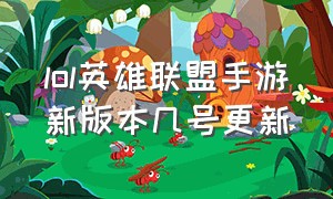 lol英雄联盟手游新版本几号更新