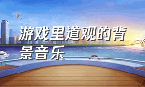 游戏里道观的背景音乐