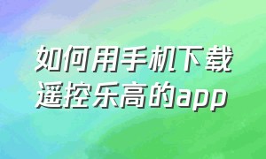 如何用手机下载遥控乐高的app