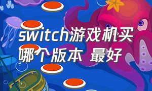 switch游戏机买哪个版本 最好