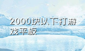 2000块以下打游戏平板