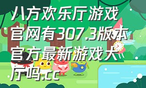 八方欢乐厅游戏官网有307.3版本官方最新游戏大厅吗.cc