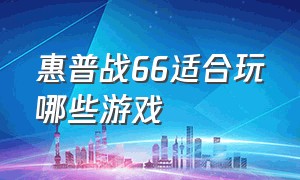 惠普战66适合玩哪些游戏