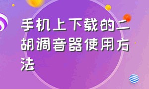 手机上下载的二胡调音器使用方法