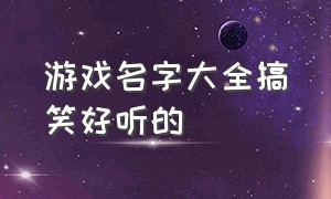 游戏名字大全搞笑好听的