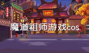 魔道祖师游戏cos