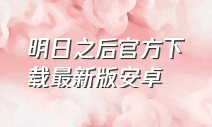 明日之后官方下载最新版安卓