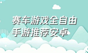 赛车游戏全自由手游推荐安卓