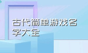 古代简单游戏名字大全