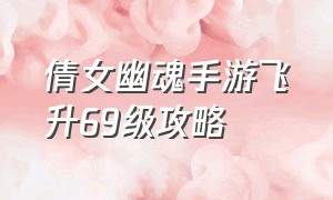 倩女幽魂手游飞升69级攻略