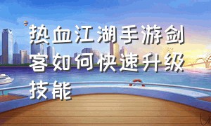 热血江湖手游剑客如何快速升级技能