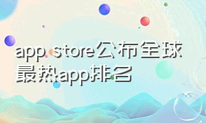 app store公布全球最热app排名