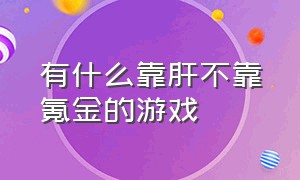 有什么靠肝不靠氪金的游戏