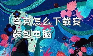 夸克怎么下载安装包电脑