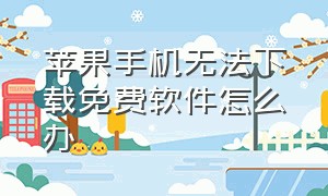 苹果手机无法下载免费软件怎么办