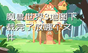 魔兽世界3地图下载完了放哪个文件