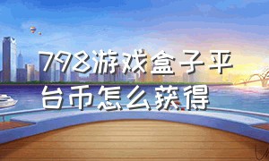 798游戏盒子平台币怎么获得