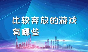 比较奔放的游戏有哪些