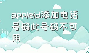 appleid添加电话号码此号码不可用