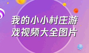 我的小小村庄游戏视频大全图片