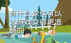 有什么软件可以让游戏变得更流畅的