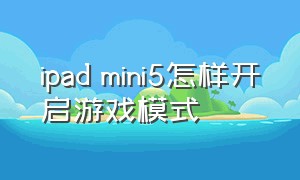 ipad mini5怎样开启游戏模式