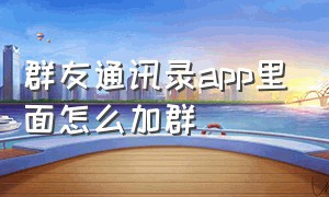 群友通讯录app里面怎么加群