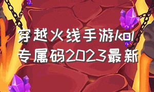 穿越火线手游kol专属码2023最新